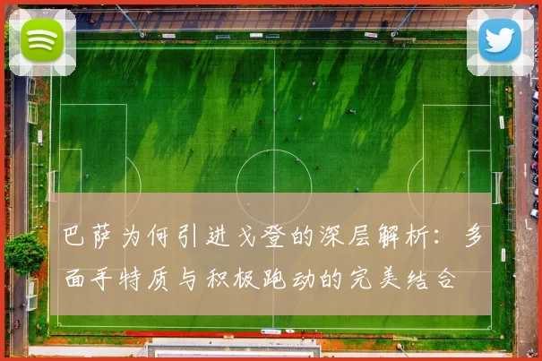 巴萨为何引进戈登的深层解析：多面手特质与积极跑动的完美结合